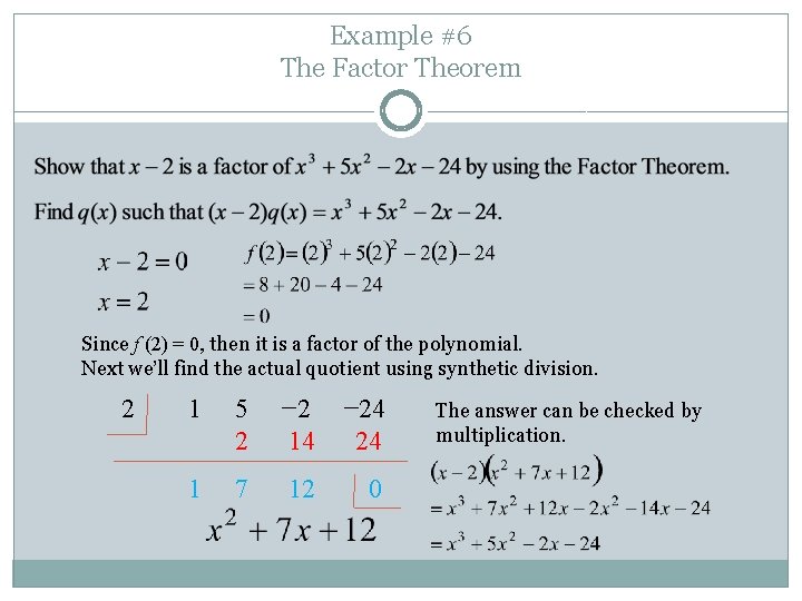 Example #6 The Factor Theorem Since f (2) = 0, then it is a