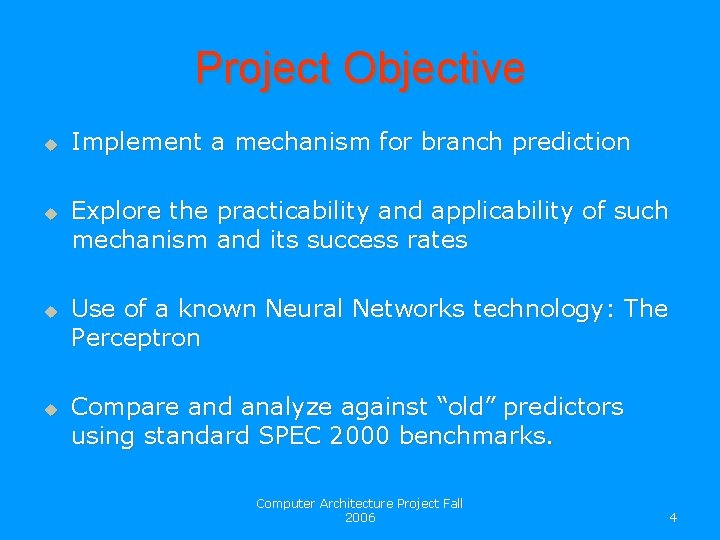Project Objective u u Implement a mechanism for branch prediction Explore the mechanism practicability
