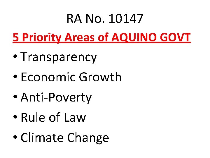 RA No. 10147 5 Priority Areas of AQUINO GOVT • Transparency • Economic Growth