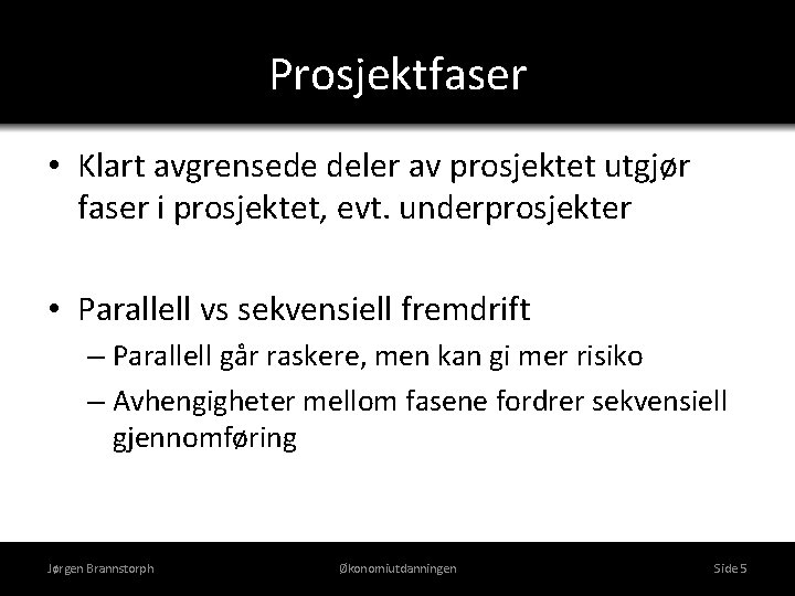 Prosjektfaser • Klart avgrensede deler av prosjektet utgjør faser i prosjektet, evt. underprosjekter •