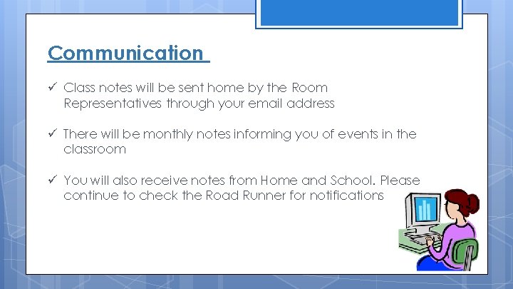 Communication ü Class notes will be sent home by the Room Representatives through your