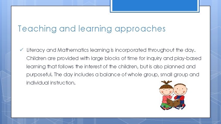Teaching and learning approaches ü Literacy and Mathematics learning is incorporated throughout the day.
