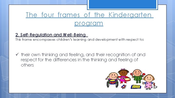 The four frames of the Kindergarten program 2. Self-Regulation and Well-Being This frame encompasses