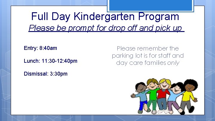 Full Day Kindergarten Program Please be prompt for drop off and pick up Entry: