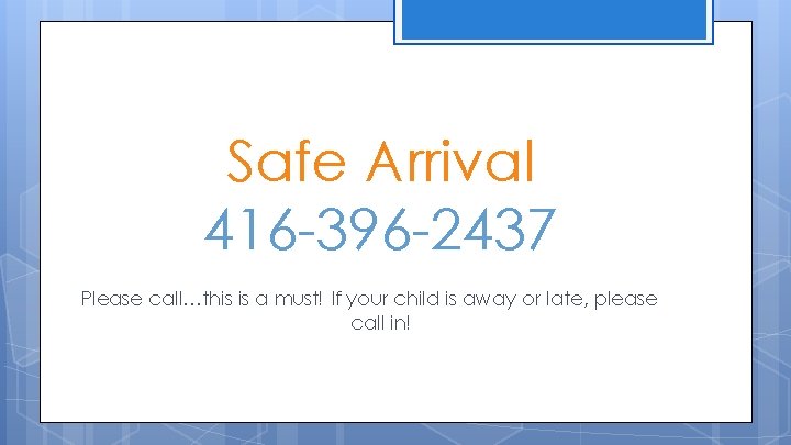 Safe Arrival 416 -396 -2437 Please call…this is a must! If your child is