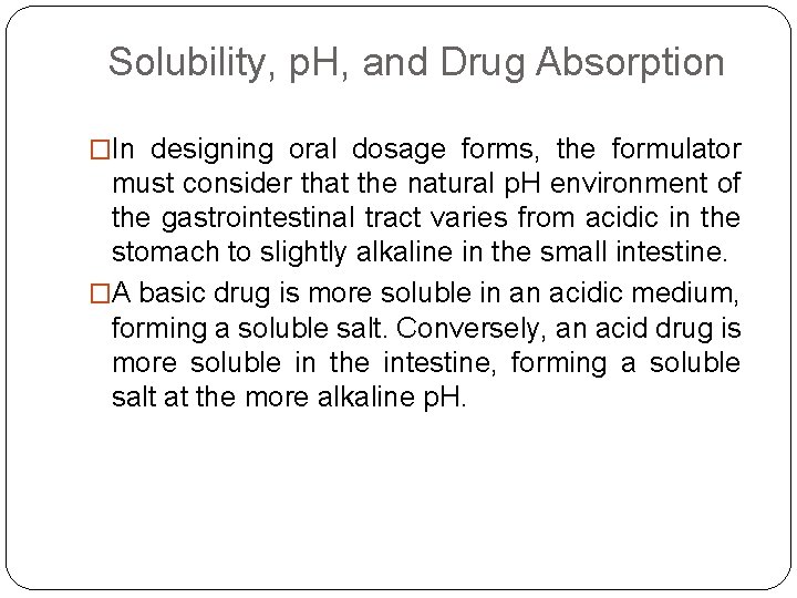 Solubility, p. H, and Drug Absorption �In designing oral dosage forms, the formulator must