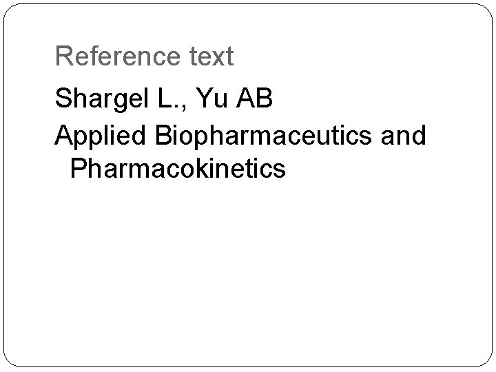 Reference text Shargel L. , Yu AB Applied Biopharmaceutics and Pharmacokinetics 