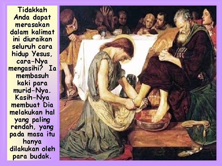 Tidakkah Anda dapat merasakan dalam kalimat ini diuraikan seluruh cara hidup Yesus, cara-Nya mengasihi?