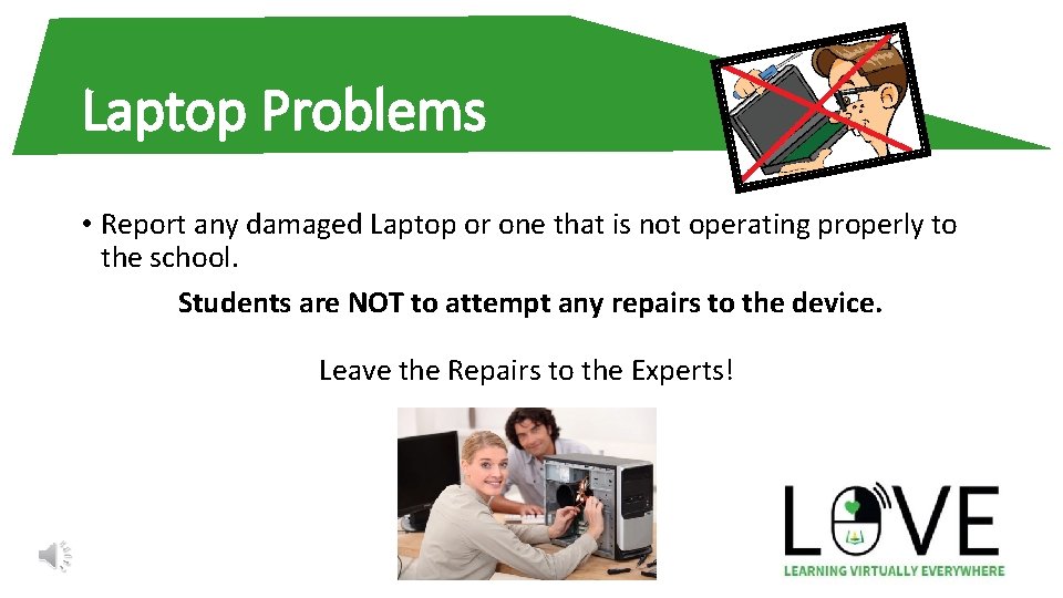 Laptop Problems • Report any damaged Laptop or one that is not operating properly