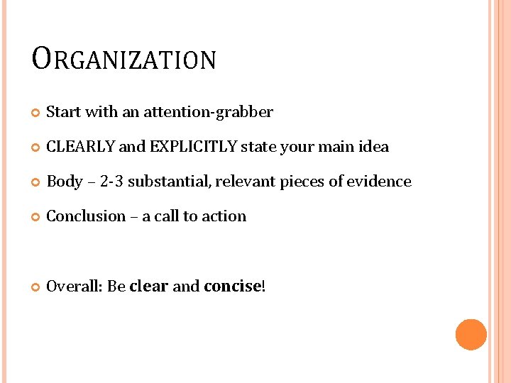 ORGANIZATION Start with an attention-grabber CLEARLY and EXPLICITLY state your main idea Body –