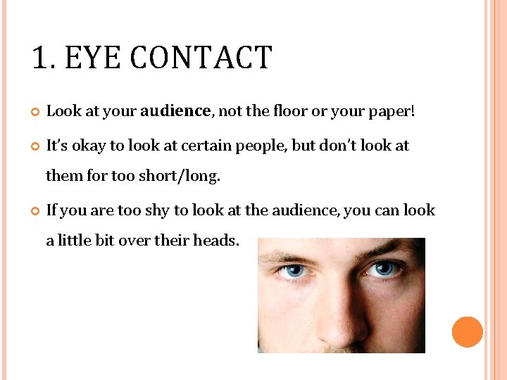 1. EYE CONTACT Look at your audience, not the floor or your paper! It’s