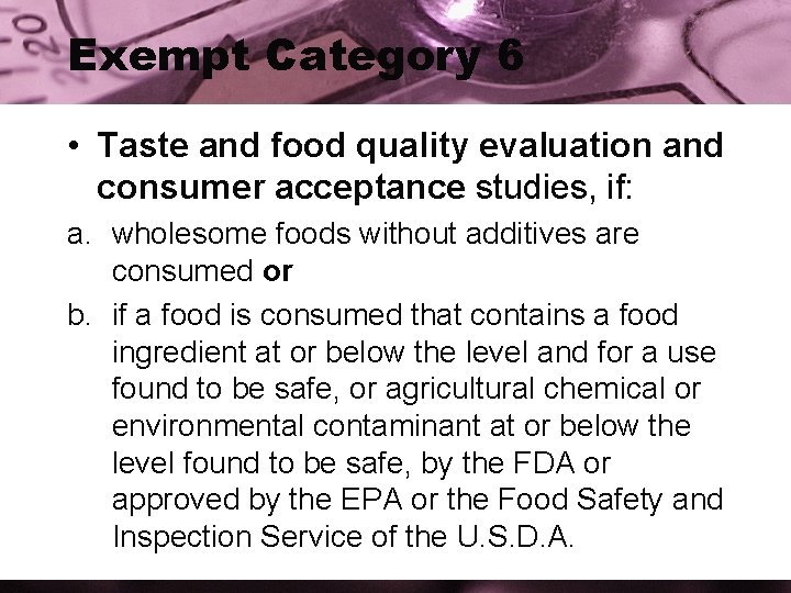 Exempt Category 6 • Taste and food quality evaluation and consumer acceptance studies, if:
