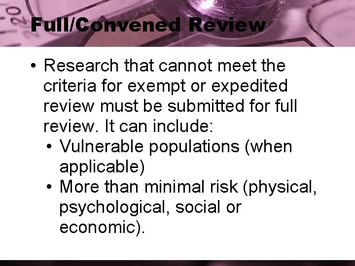 Full/Convened Review • Research that cannot meet the criteria for exempt or expedited review