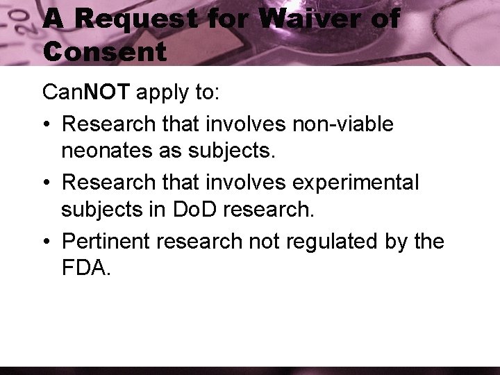 A Request for Waiver of Consent Can. NOT apply to: • Research that involves