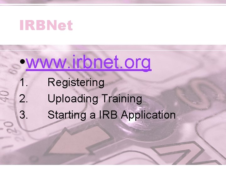 IRBNet • www. irbnet. org 1. 2. 3. Registering Uploading Training Starting a IRB