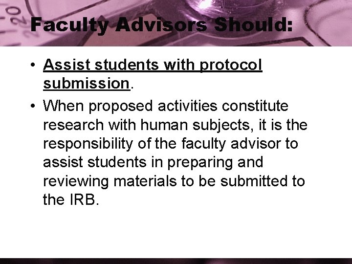 Faculty Advisors Should: • Assist students with protocol submission. • When proposed activities constitute