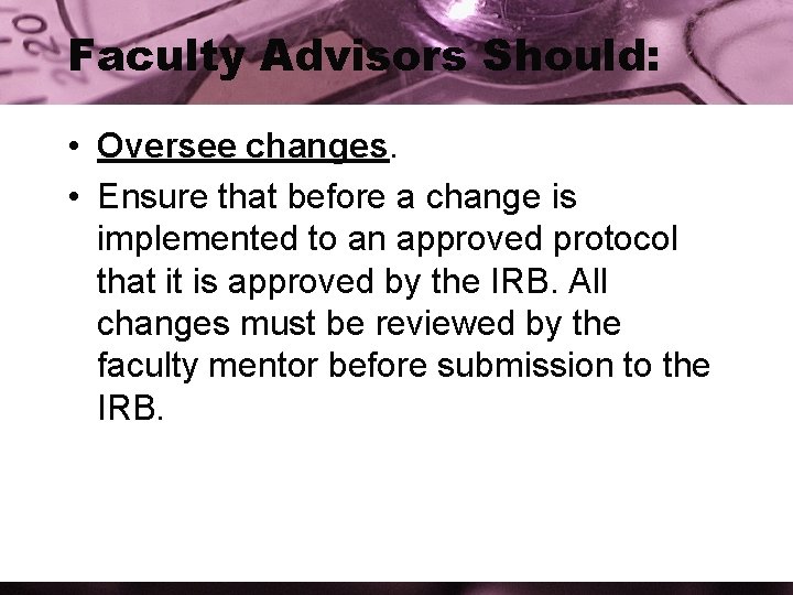 Faculty Advisors Should: • Oversee changes. • Ensure that before a change is implemented