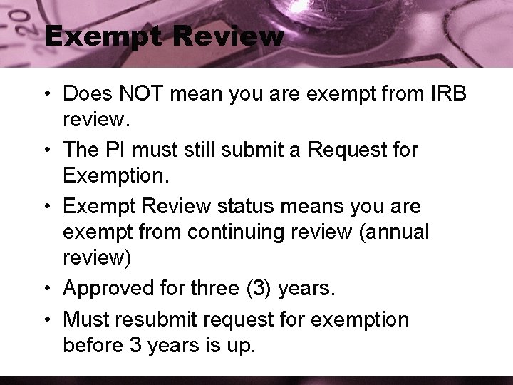 Exempt Review • Does NOT mean you are exempt from IRB review. • The