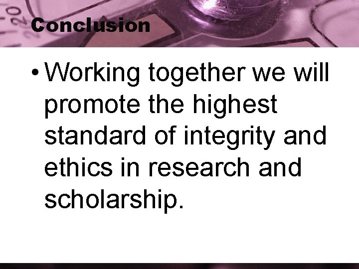 Conclusion • Working together we will promote the highest standard of integrity and ethics