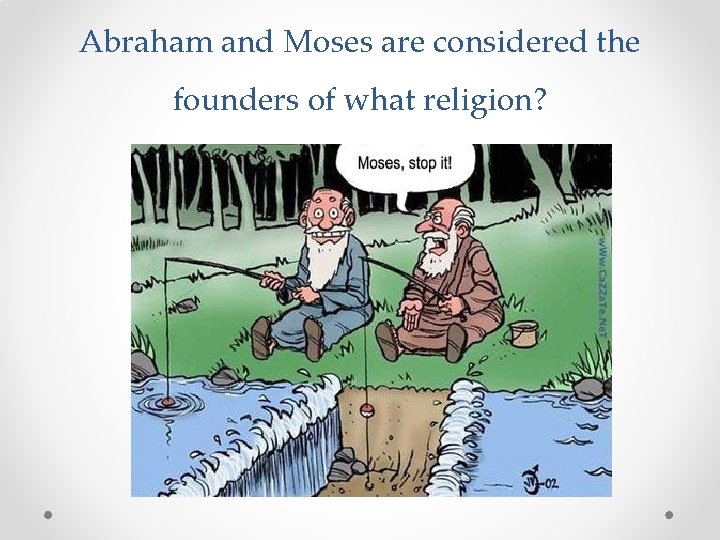 Abraham and Moses are considered the founders of what religion? 