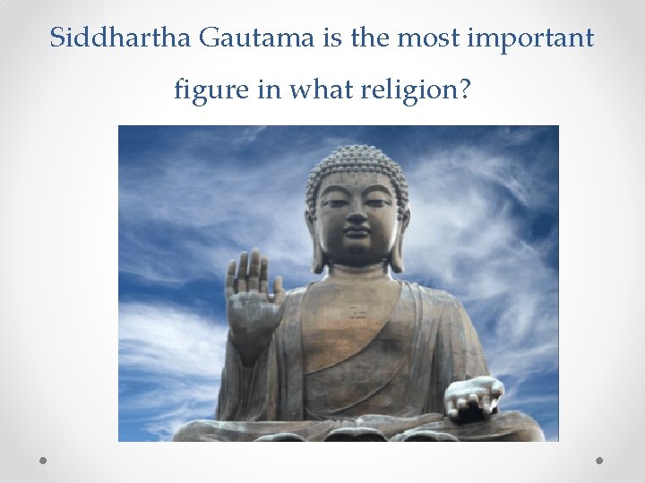 Siddhartha Gautama is the most important figure in what religion? 