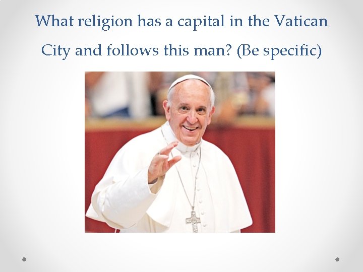 What religion has a capital in the Vatican City and follows this man? (Be