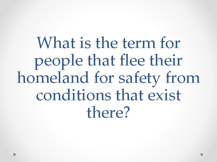 What is the term for people that flee their homeland for safety from conditions