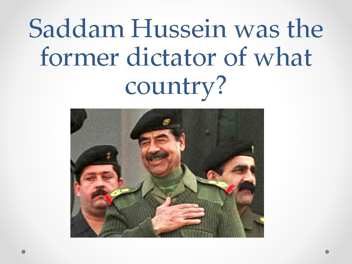 Saddam Hussein was the former dictator of what country? 