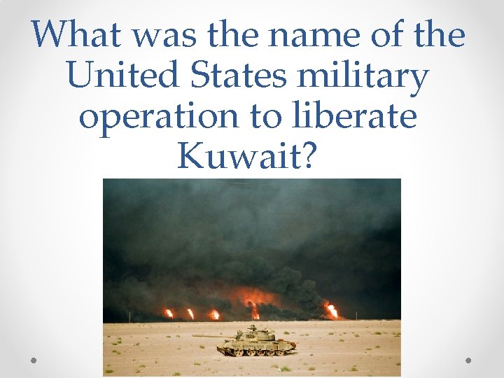 What was the name of the United States military operation to liberate Kuwait? 