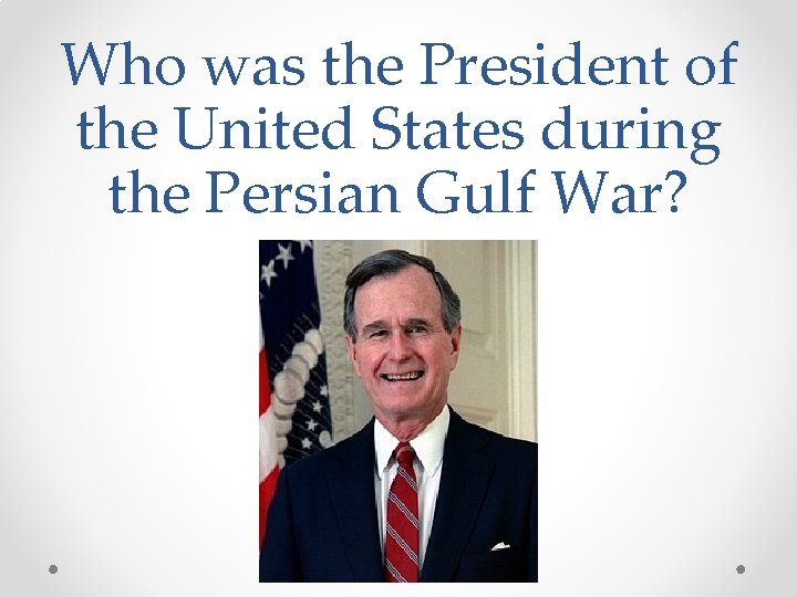 Who was the President of the United States during the Persian Gulf War? 
