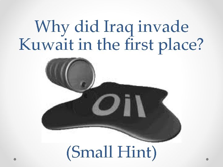 Why did Iraq invade Kuwait in the first place? (Small Hint) 