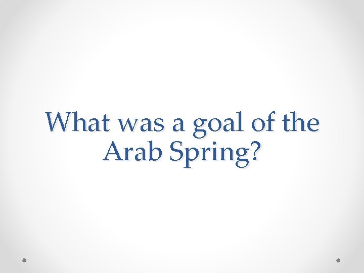 What was a goal of the Arab Spring? 