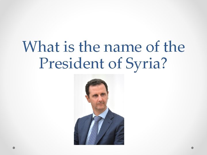 What is the name of the President of Syria? 