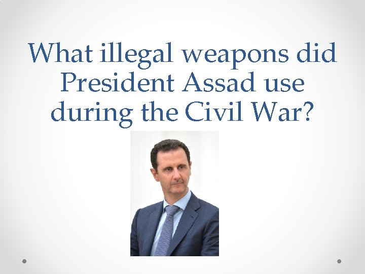 What illegal weapons did President Assad use during the Civil War? 