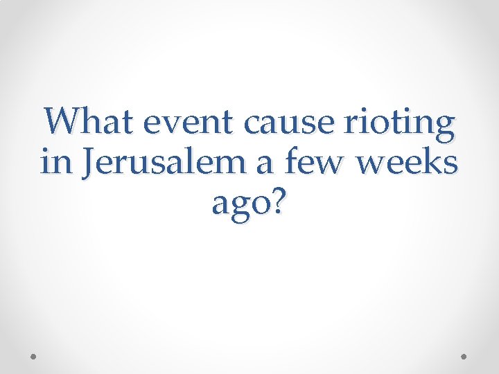 What event cause rioting in Jerusalem a few weeks ago? 