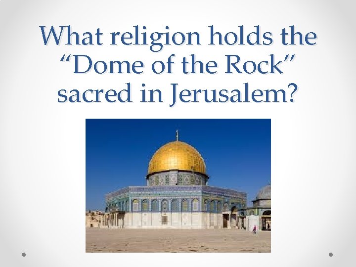 What religion holds the “Dome of the Rock” sacred in Jerusalem? 