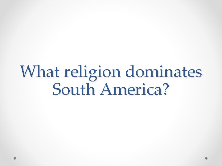 What religion dominates South America? 