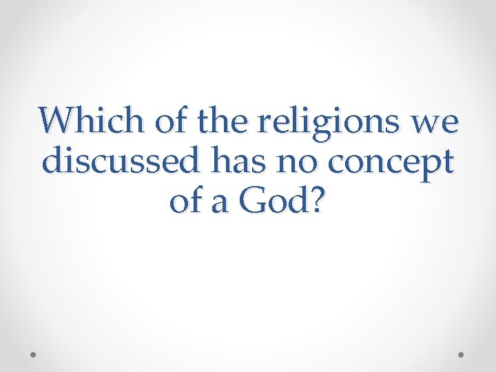 Which of the religions we discussed has no concept of a God? 