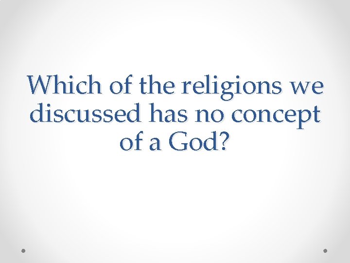 Which of the religions we discussed has no concept of a God? 