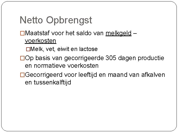 Netto Opbrengst �Maatstaf voor het saldo van melkgeld – voerkosten �Melk, vet, eiwit en