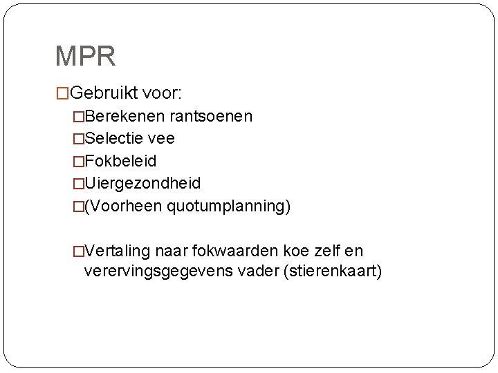 MPR �Gebruikt voor: �Berekenen rantsoenen �Selectie vee �Fokbeleid �Uiergezondheid �(Voorheen quotumplanning) �Vertaling naar fokwaarden