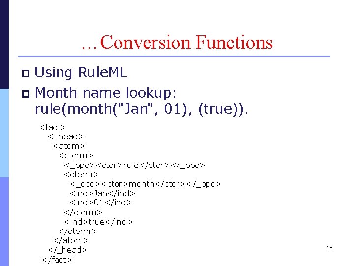 …Conversion Functions Using Rule. ML p Month name lookup: rule(month("Jan", 01), (true)). p <fact>