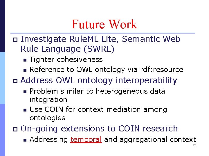 Future Work p Investigate Rule. ML Lite, Semantic Web Rule Language (SWRL) n n