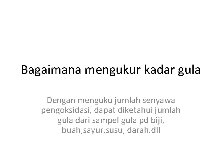 Bagaimana mengukur kadar gula Dengan menguku jumlah senyawa pengoksidasi, dapat diketahui jumlah gula dari