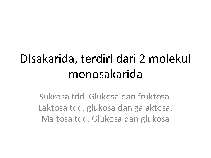 Disakarida, terdiri dari 2 molekul monosakarida Sukrosa tdd. Glukosa dan fruktosa. Laktosa tdd, glukosa