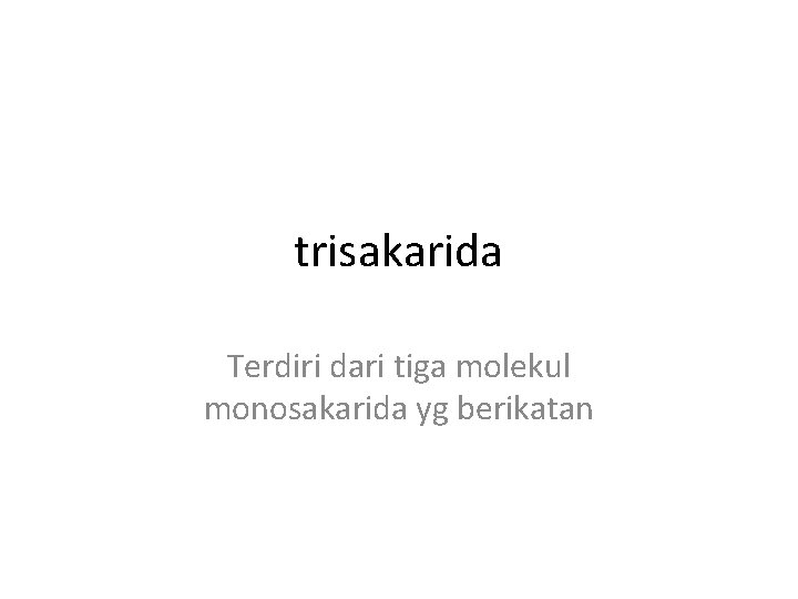 trisakarida Terdiri dari tiga molekul monosakarida yg berikatan 