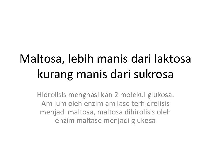 Maltosa, lebih manis dari laktosa kurang manis dari sukrosa Hidrolisis menghasilkan 2 molekul glukosa.