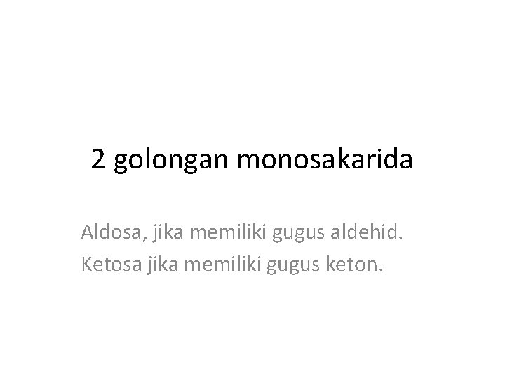 2 golongan monosakarida Aldosa, jika memiliki gugus aldehid. Ketosa jika memiliki gugus keton. 