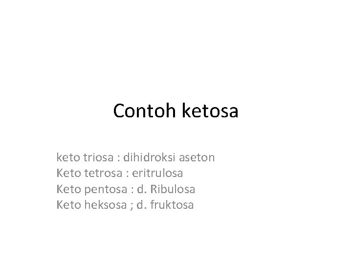 Contoh ketosa keto triosa : dihidroksi aseton Keto tetrosa : eritrulosa Keto pentosa :