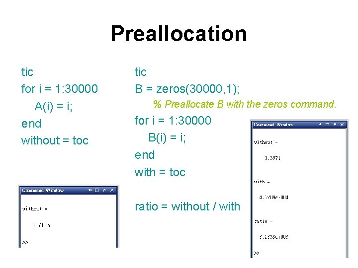 Preallocation tic for i = 1: 30000 A(i) = i; end without = toc